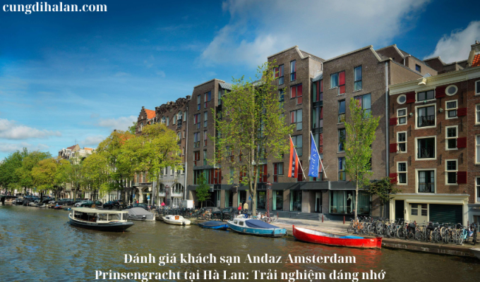 Đánh giá khách sạn Andaz Amsterdam Prinsengracht tại Hà Lan: Trải nghiệm đáng nhớ