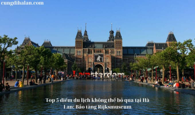 Top 5 điểm du lịch không thể bỏ qua tại Hà Lan: Bảo tàng Rijksmuseum