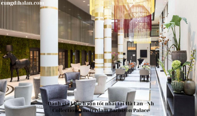 Đánh giá khách sạn tốt nhất tại Hà Lan – Nh Collection Amsterdam Barbizon Palace