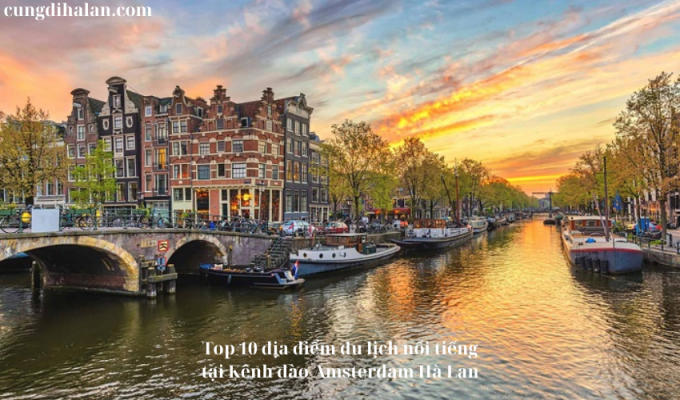 Top 10 địa điểm du lịch nổi tiếng tại Kênh đào Amsterdam Hà Lan