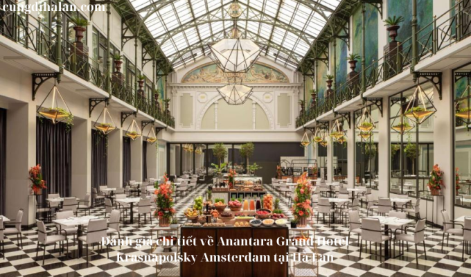 Đánh giá chi tiết về Anantara Grand Hotel Krasnapolsky Amsterdam tại Hà Lan