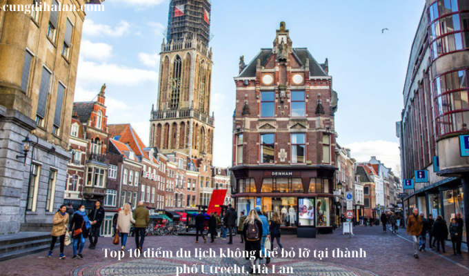 Top 10 điểm du lịch không thể bỏ lỡ tại thành phố Utrecht, Hà Lan